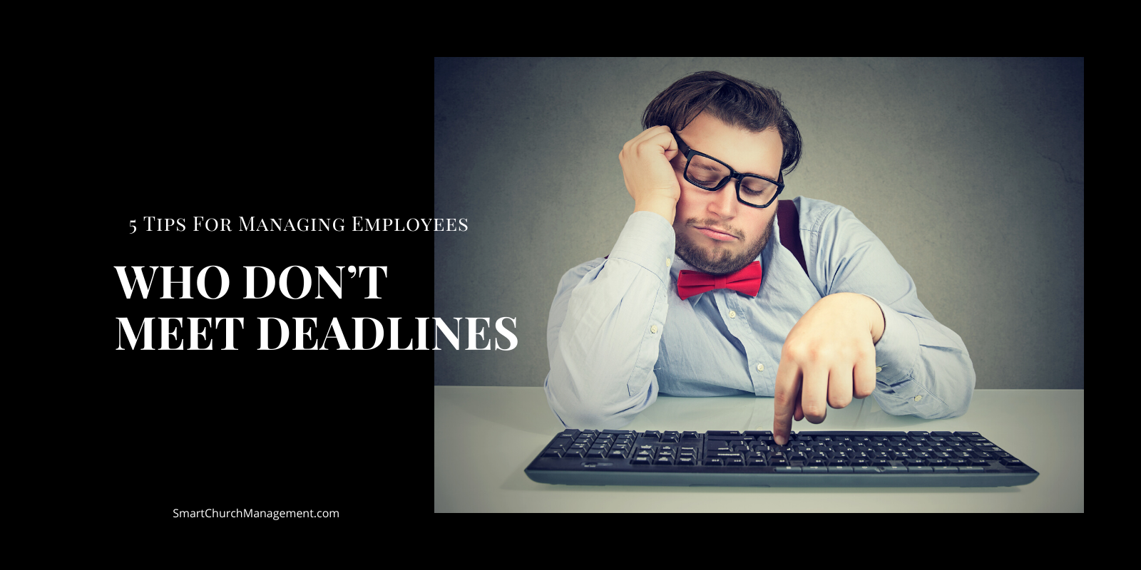 5 Tips For Managing Employees Who Don t Meet Deadlines Smart Church 